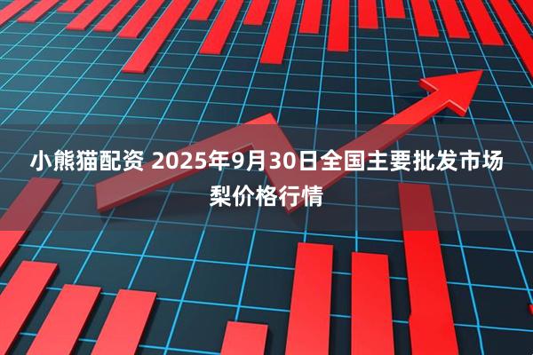 小熊猫配资 2025年9月30日全国主要批发市场梨价格行情