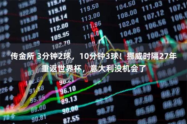 传金所 3分钟2球，10分钟3球！挪威时隔27年重返世界杯，意大利没机会了